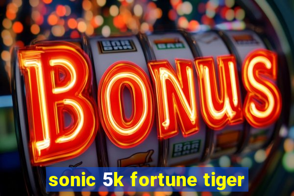 sonic 5k fortune tiger